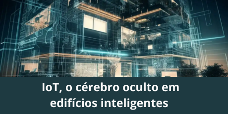 IoT, o cérebro oculto em edifícios inteligentes
